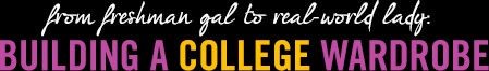 From freshman gal to real-world lady. Building A College Wardrobe